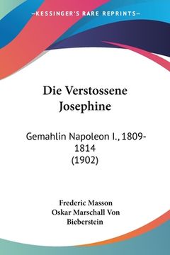 portada Die Verstossene Josephine: Gemahlin Napoleon I., 1809-1814 (1902) (en Alemán)