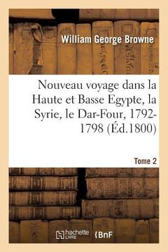 portada Nouveau Voyage Dans La Haute Et Basse Egypte, La Syrie, Le Dar-Four: Où Aucun Européen n'Avoit Pénétré, 1792-1798. Tome 2 (en Francés)