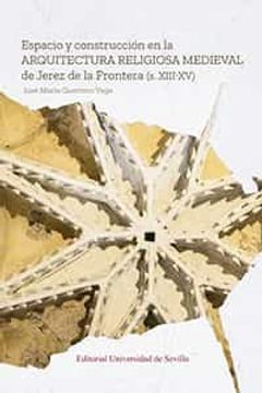 portada Espacio y Construcción en la Arquitectura Religiosa Medieval de Jerez de la Frontera (in Spanish)