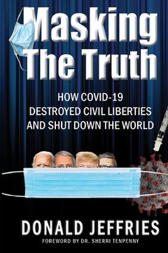 portada Masking the Truth: How Covid-19 Destroyed Civil Liberties and Shut Down the World (en Inglés)