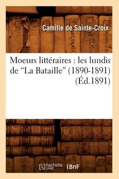 portada Moeurs Littéraires: Les Lundis de la Bataille (1890-1891) (Éd.1891) (en Francés)