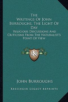 portada the writings of john burroughs, the light of day: religious discussions and criticisms from the naturalist's point of view