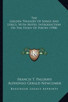 portada the golden treasury of songs and lyrics, with notes; introduction on the study of poetry (1908)