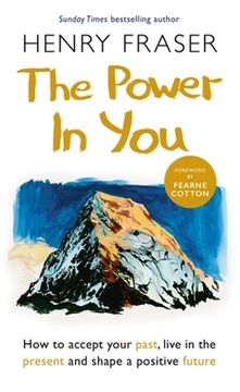 portada The Power in You: How to Accept Your Past, Live in the Present and Shape a Positive Future (in English)