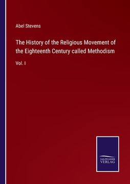 portada The History of the Religious Movement of the Eighteenth Century called Methodism: Vol. I (en Inglés)