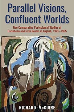 portada Parallel Visions, Confluent Worlds: Five Comparative Postcolonial Studies of Caribbean and Irish Novels in English, 1925-1965