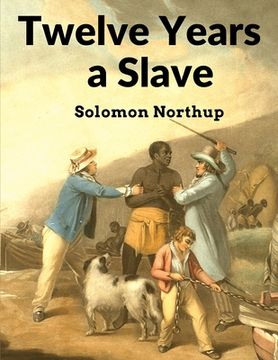 portada Twelve Years a Slave: Narrative of Solomon Northup, a Citizen of New-York, Kidnapped in Washington City in 1841, and Rescued in 1853 (en Inglés)
