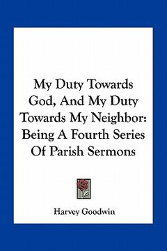 portada my duty towards god, and my duty towards my neighbor: being a fourth series of parish sermons (in English)