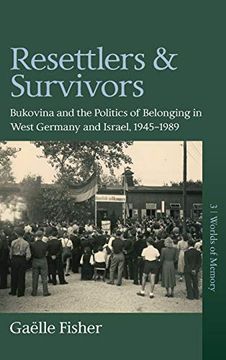 portada Resettlers and Survivors: Bukovina and the Politics of Belonging in West Germany and Israel, 1945-1989 (Worlds of Memory) (in English)