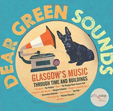 portada Dear Green Sounds - Glasgow's Music Through Time and Buildings: The Apollo, Glasgow Pavilion, Mono, Glasgow Royal Concert Hall, King Tut's Wah Wah Hut and More