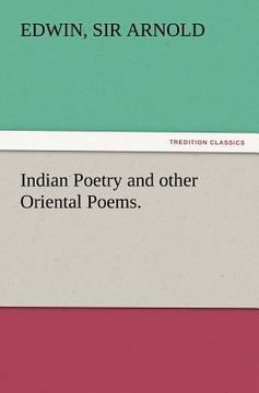 portada indian poetry containing "the indian song of songs," from the sanskrit of the g ta govinda of jayadeva, two books from "the iliad of india" (mah bh ra (en Inglés)