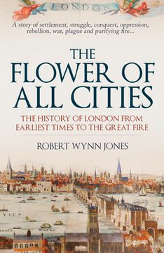 portada The Flower of all Cities: The History of London From Earliest Times to the Great Fire (en Inglés)