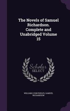 portada The Novels of Samuel Richardson. Complete and Unabridged Volume 15 (en Inglés)