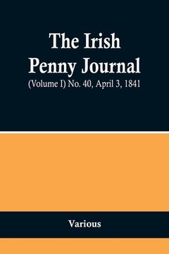 portada The Irish Penny Journal, (Volume I) No. 40, April 3, 1841 (in English)