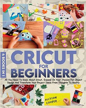 portada Cricut for Beginners 4 Books in 1: All you Need to Know About Cricut, Expand on Your Passion for Object Design and Transform Your Project Ideas From Thoughts to Reality 