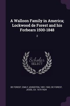 portada A Walloon Family in America; Lockwood de Forest and his Forbears 1500-1848: 2 (en Inglés)