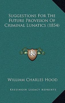 portada suggestions for the future provision of criminal lunatics (1854) (en Inglés)