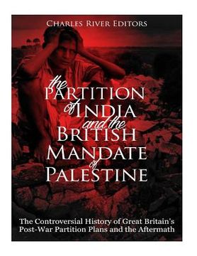 portada The Partition of India and the British Mandate of Palestine: The Controversial History of Great Britain's Post-War Partition Plans and the Aftermath (en Inglés)