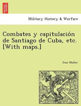 portada combates y capitulacio n de santiago de cuba etc. [with maps.] (in English)