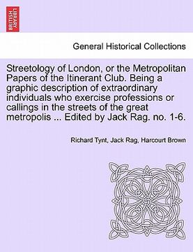 portada streetology of london, or the metropolitan papers of the itinerant club. being a graphic description of extraordinary individuals who exercise profess (en Inglés)