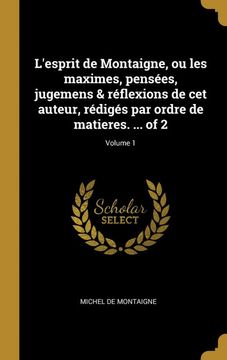 portada L'esprit de Montaigne, ou les Maximes, Pensées, Jugemens & Réflexions de cet Auteur, Rédigés par Ordre de Matieres. Of 2; Volume 1 (en Francés)