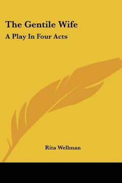 portada the gentile wife: a play in four acts (en Inglés)