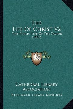 portada the life of christ v2: the public life of the savior (1907) (en Inglés)