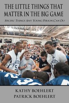 portada the little things that matter in the big game: specific things any young person can do (en Inglés)