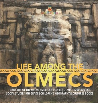 portada Life Among the Olmecs | Daily Life of the Native American People | Olmec (1200-400 bc) | Social Studies 5th Grade | Children'S Geography & Cultures Books (en Inglés)