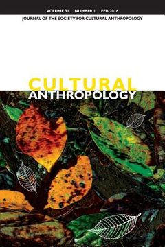 portada Cultural Anthropology: Journal of the Society for Cultural Anthropology (Volume 31, Number 1, February 2016) (en Inglés)