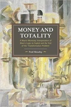 portada Money and Totality: A Macro-Monetary Interpretation of Marx's Logic in Capital and the end of the 'transformation Problem' (Historical Materialism) 