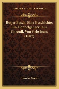 portada Botjer Basch, Eine Geschichte; Ein Doppelganger; Zur Chronik Von Grieshuns (1887) (en Alemán)