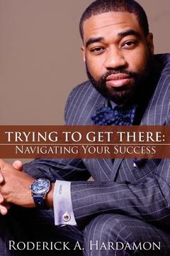 portada Trying to Get There: Navigating Your Success (en Inglés)