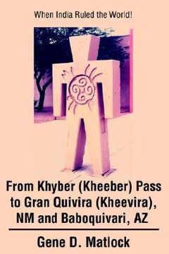 portada from khyber (kheeber) pass to gran quivira (kheevira), nm and baboquivari, az: when india ruled the world! (en Inglés)