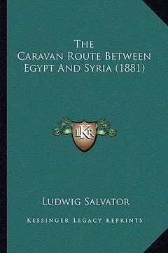 portada the caravan route between egypt and syria (1881) the caravan route between egypt and syria (1881) (en Inglés)