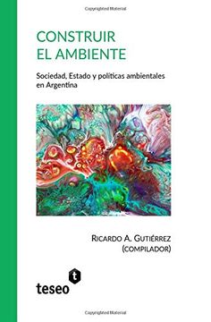 portada Construir el Ambiente: Sociedad, Estado y Políticas Ambientales en Argentina