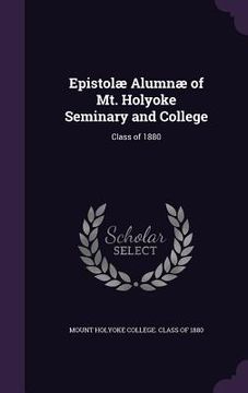 portada Epistolæ Alumnæ of Mt. Holyoke Seminary and College: Class of 1880 (en Inglés)