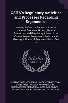portada OSHA's Regulatory Activities and Processes Regarding Ergonomics: Hearing Before the Subcommittee on National Economic Growth, Natural Resources, and R (en Inglés)
