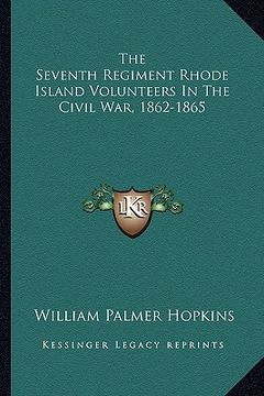 portada the seventh regiment rhode island volunteers in the civil war, 1862-1865 (in English)