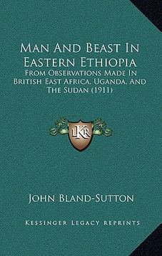 portada man and beast in eastern ethiopia: from observations made in british east africa, uganda, and the sudan (1911) (en Inglés)