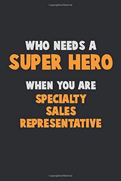 portada Who Need a Super Hero, When you are Specialty Sales Representative: 6x9 Career Pride 120 Pages Writing Nots (en Inglés)