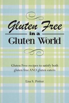 portada Gluten Free In A Gluten World: Gluten Free recipes that satisfy both gluten free and gluten eaters (en Inglés)