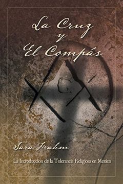 portada La Cruz y el Compás: Masonería y Tolerancia Religiosa en México (in Spanish)
