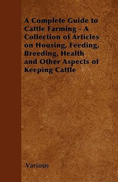 portada a complete guide to cattle farming - a collection of articles on housing, feeding, breeding, health and other aspects of keeping cattle (en Inglés)