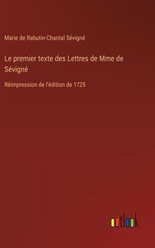 portada Le premier texte des Lettres de Mme de Sévigné: Réimpression de l'édition de 1725 (en Francés)