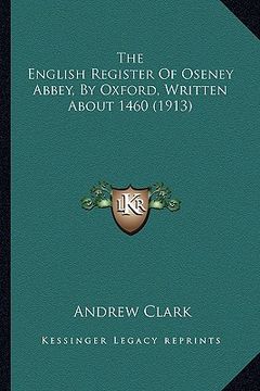 portada the english register of oseney abbey, by oxford, written abothe english register of oseney abbey, by oxford, written about 1460 (1913) ut 1460 (1913) (en Inglés)