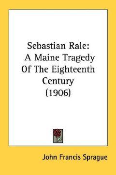 portada sebastian rale: a maine tragedy of the eighteenth century (1906) (in English)