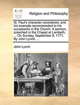 portada St. Paul's Character Considered, and his Example Recommended to his Successors in the Church. A Sermon, Preached in the Chapel at Lambeth,. On Sunday, September 8, 1771. By John Lynch,. 