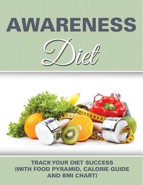 portada Awareness Diet: Track Your Diet Success (with Food Pyramid, Calorie Guide and BMI Chart) (en Inglés)