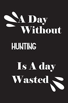 portada A day Without Hunting is a day Wasted (en Inglés)